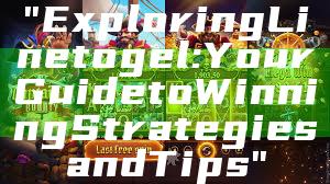 "Exploring Linetogel: Your Guide to Winning Strategies and Tips"