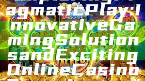 "Exploring Pragmatic Play: Innovative Gaming Solutions and Exciting Online Casino Experiences"