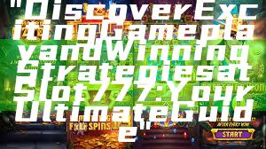 "Discover Exciting Gameplay and Winning Strategies at Slot 777: Your Ultimate Guide"