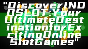 "Discover INDOSLOT: Your Ultimate Destination for Exciting Online Slot Games"