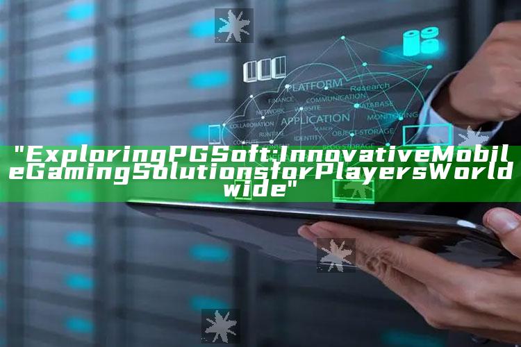 "Exploring PG Soft: Innovative Mobile Gaming Solutions for Players Worldwide"