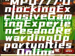 "MPO777: Unlocking Exclusive Gaming Experiences and Rewarding Opportunities Online"