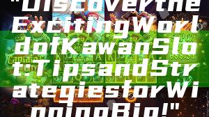 "Discover the Exciting World of Kawan Slot: Tips and Strategies for Winning Big!"