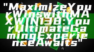 "Maximize Your Wins with MAXWIN138: Your Ultimate Gaming Experience Awaits"