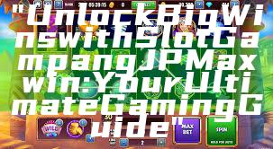 "Unlock Big Wins with Slot Gampang JP Maxwin: Your Ultimate Gaming Guide"