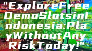 "Explore Free Demo Slots in Indonesia: Play Without Any Risk Today!"