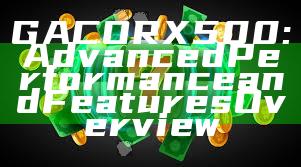 GACORX500: Advanced Performance and Features Overview