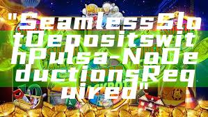 "Seamless Slot Deposits with Pulsa - No Deductions Required"