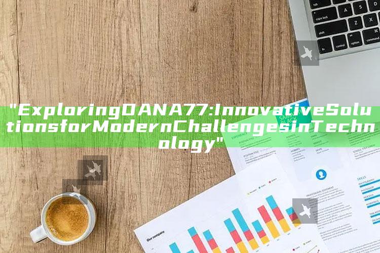 "Exploring DANA77: Innovative Solutions for Modern Challenges in Technology"