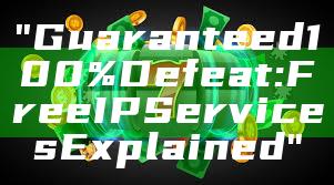 "Guaranteed 100% Defeat: Free IP Services Explained"