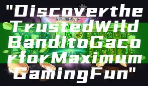 "Discover the Trusted Wild Bandito Gacor for Maximum Gaming Fun"
