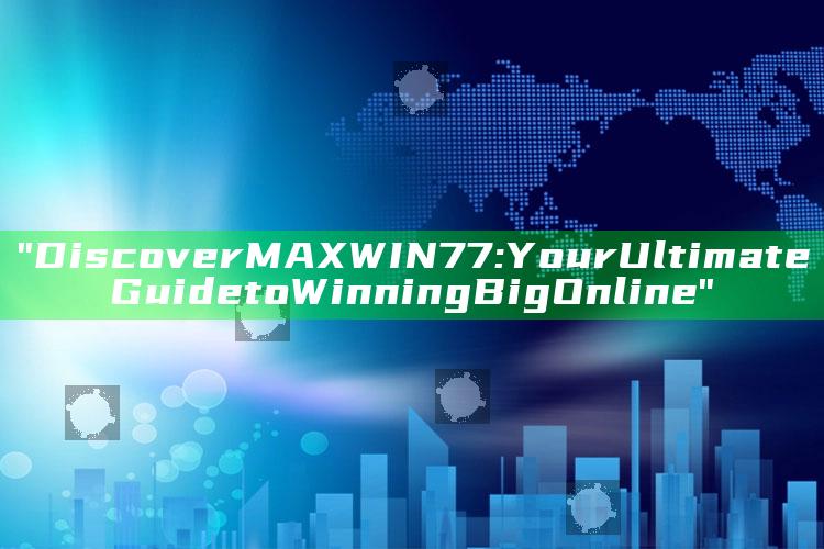 "Discover MAXWIN77: Your Ultimate Guide to Winning Big Online"