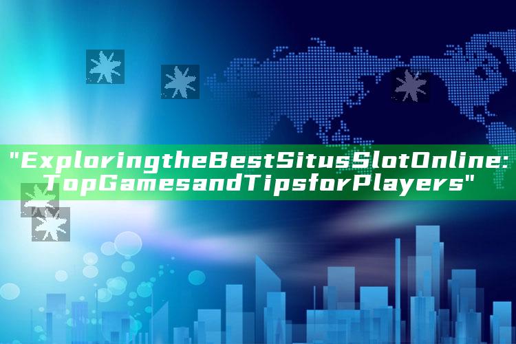 "Exploring the Best Situs Slot Online: Top Games and Tips for Players"