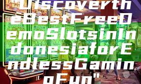 "Discover the Best Free Demo Slots in Indonesia for Endless Gaming Fun"