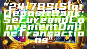 "24/7 BSI Slot Deposit Bank: Secure and Convenient Online Transactions"