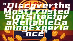"Discover the Most Trusted Slot Sites for a Reliable Gaming Experience"